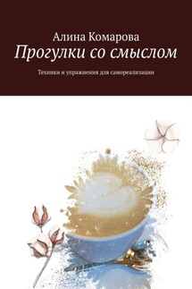 Прогулки со смыслом. Техники и упражнения для самореализации - Алина Комарова