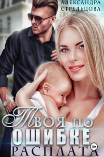Твоя по ошибке. Расплата - Александра Стрельцова
