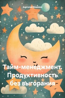 Тайм-менеджмент. Продуктивность без выгорания - Анатолий Вошняев