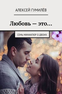 Любовь – это… Семь миниатюр о двоих - Алексей Гумилёв