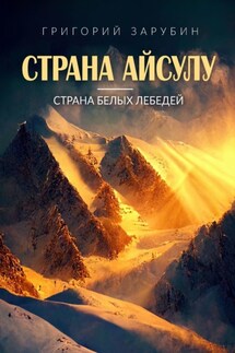 Страна Айсулу – страна белых лебедей - Григорий Зарубин