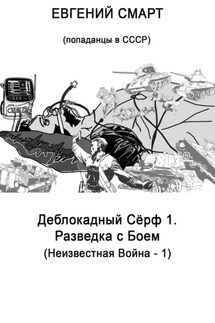 Деблокадный Сёрф 1. Разведка с Боем. Неизвестная Война – 1. (Попаданцы в СССР) - Евгений Смарт