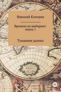 Времена не выбирают. Книга 1. Туманное далеко - Николай Колодин