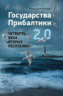 Государства Прибалтики 2.0. Четверть века «вторых республик» - Николай Межевич