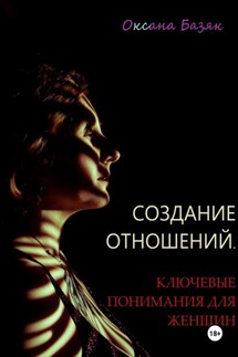 Создание отношений. Ключевые понимания для женщин - Оксана Базяк