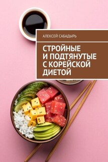 Стройные и подтянутые с корейской диетой - Алексей Сабадырь