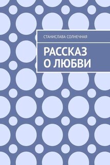 Рассказ о любви - Станислава Солнечная