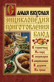Самая вкусная энциклопедия приготовления блюд - Дарья Костина