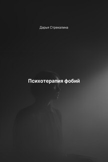 Психотерапия фобий - Дарья Стрекалина