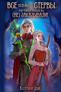 Все ведьмы - стервы, или Темных принцев мы (не) заказывали - Катерина Цвик