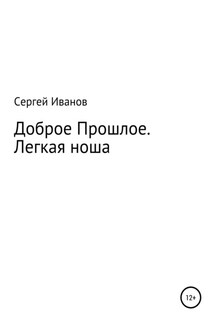 Доброе Прошлое. Легкая ноша - Сергей Иванов