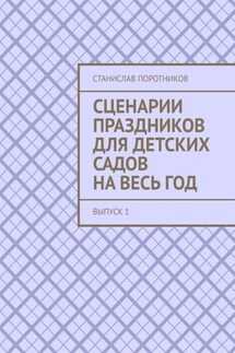 Сценарии праздников для детских садов на весь год. Выпуск 1 - Станислав Поротников