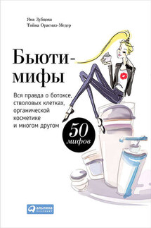 Бьюти-мифы. Вся правда о ботоксе, стволовых клетках, органической косметике и многом другом - Яна Зубцова, Тийна Орасмяэ-Медер