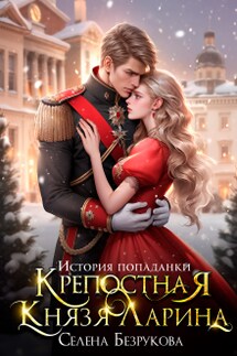 Крепостная князя Ларина. История попаданки - Елена Безрукова, Селена Безрукова