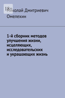 1-й сборник методов улучшения жизни, исцеляющих, исследовательских и украшающих жизнь - Николай Омелехин