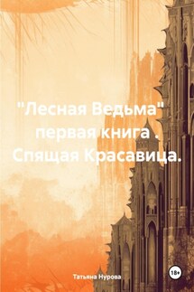 «Лесная Ведьма» первая книга . Спящая Красавица. - Татьяна Нурова