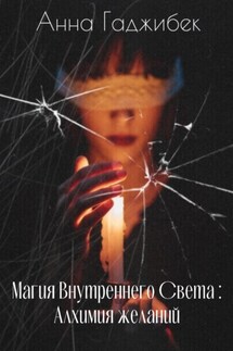 Магия Внутреннего Света: Алхимия желаний - Анна Гаджибек