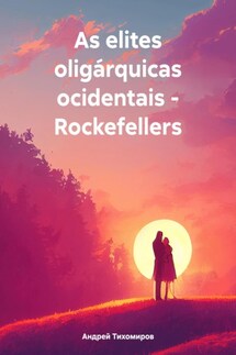 As elites oligárquicas ocidentais – Rockefellers - Андрей Тихомиров