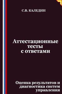 Аттестационные тесты с ответами. Оценка результатов и диагностика систем управления - Сергей Каледин