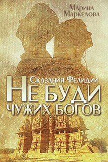 Сказания Фелидии. Не буди чужих богов - Марина Маркелова