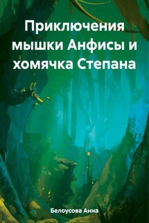 Приключения мышки Анфисы и хомячка Степана - Анна Белоусова