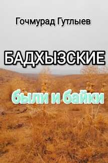 Бадхызские были и байки - Гочмурад Гутлыев
