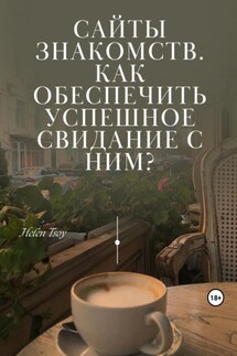Сайты знакомств. Как обеспечить успешное свидание с ним? - Helen Tsoy