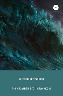 Не называй его Титаником - Антонина Иванова