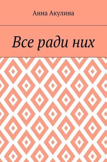 Все ради них - Анна Акулина