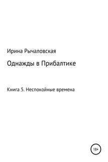 Однажды в Прибалтике. Неспокойные времена - Ирина Рычаловская