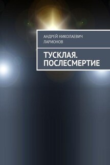 Тусклая. Послесмертие - Андрей Ларионов