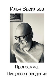 Программа. Пищевое поведение - Илья Васильев