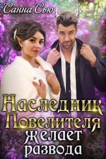 Наследник Повелителя желает развода - Санна Сью