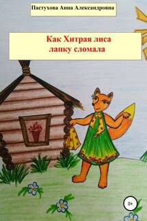 Как Хитрая лиса лапку сломала - Анна Пастухова