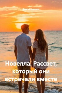 Новелла. Рассвет, который они встречали вместе - Сергей Чувашов