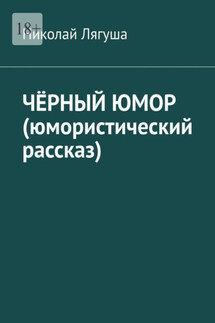 Чёрный юмор (юмористический рассказ) - Николай Лягуша