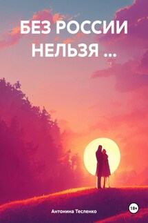 БЕЗ РОССИИ НЕЛЬЗЯ … - Антонина Тесленко