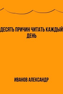 Десять причин читать каждый день - Александр Иванов