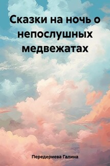 Сказки на ночь о непослушных медвежатах - Галина Передериева