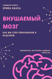 Саммари книги Эрика Ванса «Внушаемый мозг. Как мы себя обманываем и исцеляем» - Полина Крупышева
