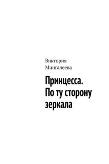 Принцесса. По ту сторону зеркала - Виктория Мингалеева