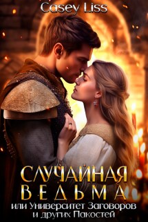 Случайная ведьма или Университет Заговоров и других Пакостей - CaseyLiss