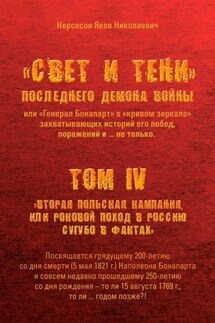 «Свет и Тени» Последнего Демона Войны, или «Генерал Бонапарт» в «кривом зеркале» захватывающих историй его побед, поражений и… не только. Том IV. «Вторая Польская кампания, или Роковой поход в Россию сугубо в фактах» - Яков Нерсесов