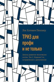 ТРИЗ для профи и не только. Законы развития технических систем. Том 1. Издание 3-е, исправленное и дополненное - Лев Певзнер