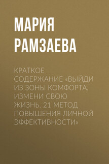 Краткое содержание «Выйди из зоны комфорта. Измени свою жизнь. 21 метод повышения личной эффективности» - Мария Рамзаева