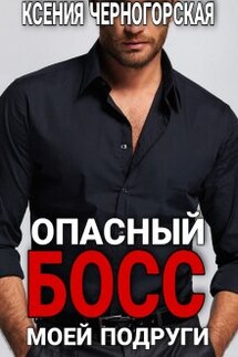 Опасный босс моей подруги - Ксения Черногорская