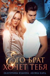 Его брат хочет тебя... - Екатерина Юдина, Леона Хард