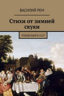 Стихи от зимней скуки. Рождённый в СССР - Василий Рем