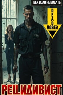Рецидивист. Век воли не видать - Deadnoser