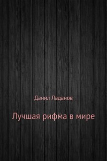 Лучшая рифма в мире. Сборник стихотворений - Данил Ладанов